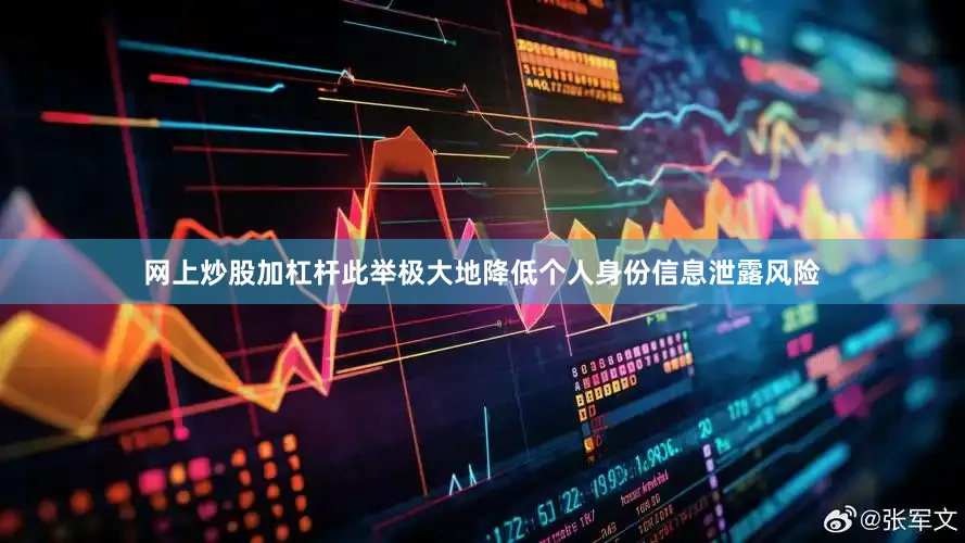 网上炒股加杠杆此举极大地降低个人身份信息泄露风险