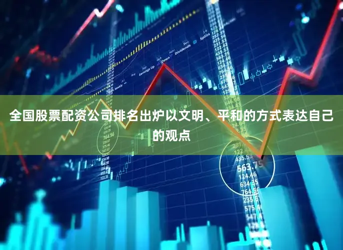 全国股票配资公司排名出炉以文明、平和的方式表达自己的观点