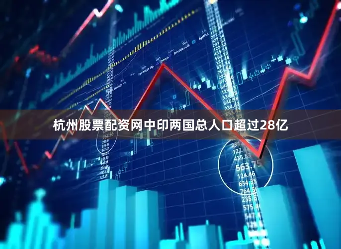 杭州股票配资网中印两国总人口超过28亿